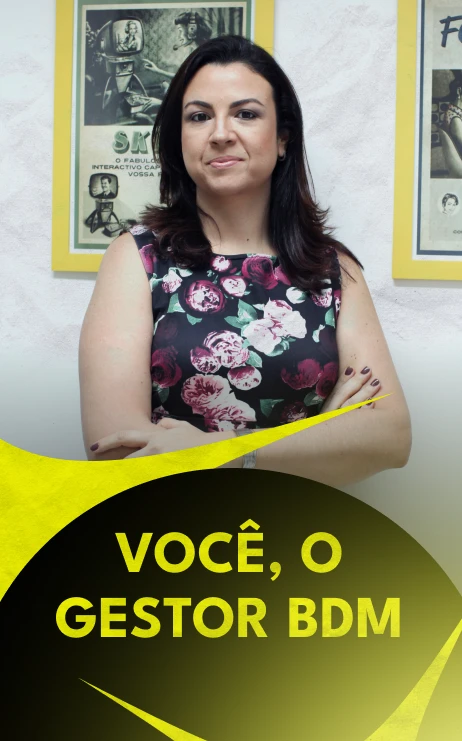 VOCÊ, O GESTOR BDM